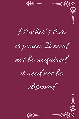 Mother???s love is peace. It need not be acquired, it need not be deserved