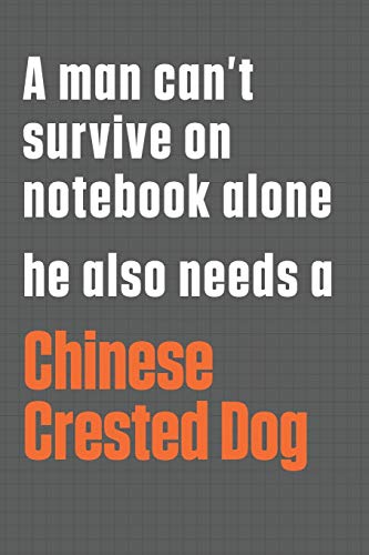 A man can???t survive on notebook alone he also needs a Chinese Crested Dog: For Chinese Crested Dog Fans