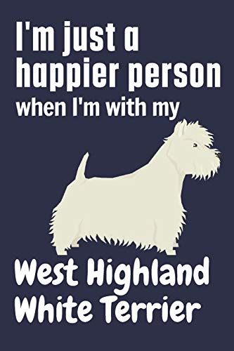 I'm just a happier person when I'm with my West Highland White Terrier: For West Highland White Terrier Dog Fans