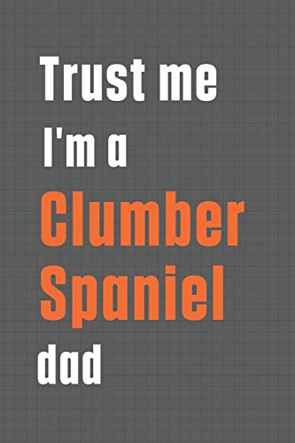 Trust me I'm a Clumber Spaniel dad: For Clumber Spaniel Dog Dad