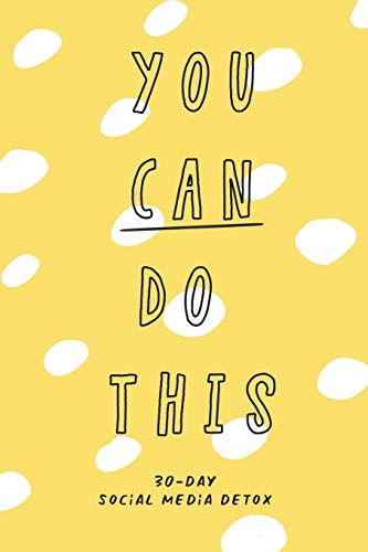 YOU CAN DO THIS. 30-DAY SOCIAL MEDIA DETOX: The ultimate self-care checklist to become more productive, healthy and happy. by GOOD KARMA BOOKS