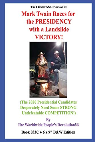 The CONDENSED Version of:  Mark Twain Races for the PRESIDENCY  with a Landslide VICTORY!: (The 2020 Presidential Candidates Desperately Need Some STRONG Undefeatable COMPETITION!) B&W VERSION!