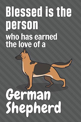 Blessed is the person who has earned the love of a German Shepherd: For German Shepherd Dog Fans