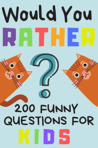 Would You Rather 200 Funny Question For Kids: Fun Game For Children And Parents  (100 pages 6x9)