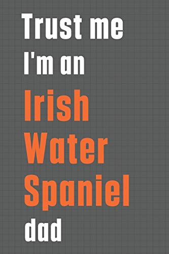 Trust me I'm an Irish Water Spaniel dad: For Irish Water Spaniel Dog Dad