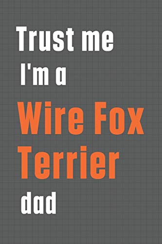 Trust me I'm a Wire Fox Terrier dad: For Wire Fox Terrier Dog Dad