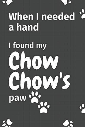 When I needed a hand, I found my Chow Chow's paw: For Chow Chow Puppy Fans