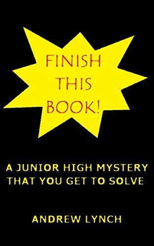 FINISH THIS BOOK!  A Junior High Mystery That You Get To Solve!: Uncover the clues and decide for yourself who committed the crime.