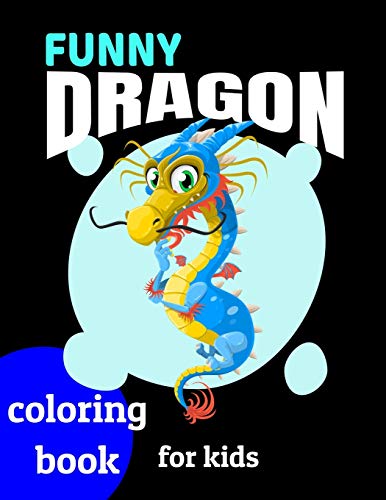 Funny Dragons coloring book for kids: Coloring book happy for kids girls and boys age 1 to 12  , and teens by Dragons coloring book for kids