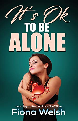 It???s Ok to Be Alone : Learning to Like and Love ???Me??? Time: Workbook self help guide to learn how to be alone and not feel lonely (The Grieving Heart)