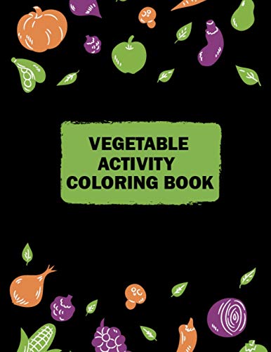 Vegetable Activity Coloring Book: Elegant Design Best Coloring Book for Kids, Teens, Toddlers, Boys, and Girls