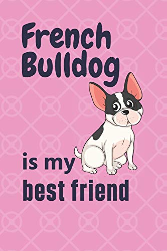 French Bulldog is my best friend: For French Bulldog Fans