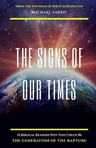 The Signs of Our Times: 12 Biblical Reasons Why This Could Be The Generation of The Rapture