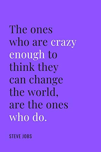 The ones who are crazy enough to think they can change the world are the ones who do