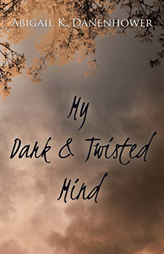 My Dark & Twisted Mind: A Collection of Poetry by Abigail K. Danenhower