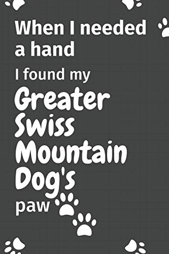 When I needed a hand, I found my Greater Swiss Mountain Dog's paw: For Greater Swiss Mountain Puppy Fans