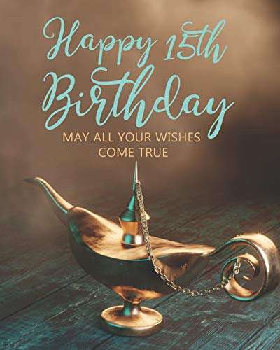 Happy 15th Birthday: MAY ALL YOUR WISHES COME TRUE