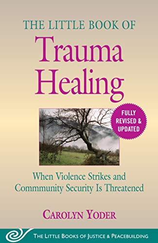 The Little Book of Trauma Healing: Revised & Updated: When Violence Strikes and Community Security Is Threatened (Justice and Peacebuilding)