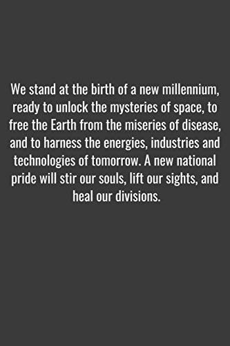 We stand at the birth of a new millennium, ready to unlock the mysteries of space, to free the Earth from the miseries of disease, and to harness the ... pride will stir our souls, lift our sig