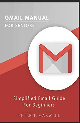 GMAIL MANUAL FOR SENIORS: Simplified Email Guide For Beginners