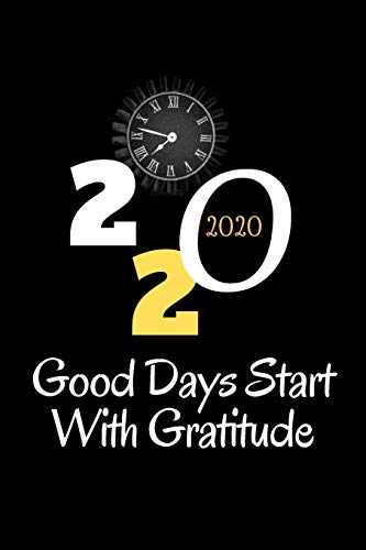 Good Days Start 2020: Good Days Start With Gratitude 2020 Guide To Cultivate An Attitude Of Gratitude /6x9 , 110 page