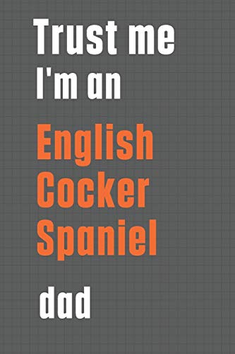 Trust me I'm an English Cocker Spaniel dad: For English Cocker Spaniel Dog Dad