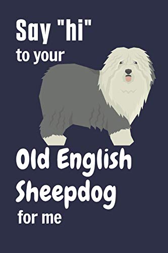 Say hi to your Old English Sheepdog for me: For Old English Sheepdog Fans