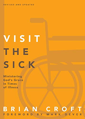 Visit the Sick: Ministering God???s Grace in Times of Illness (Practical Shepherding Series)