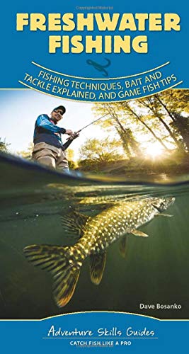 Freshwater Fishing: Fishing Techniques, Baits and Tackle Explained, and Game Fish Tips (Adventure Skills Guides)