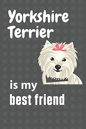 Yorkshire Terrier is my best friend: For Yorkshire Terrier Dog Fans