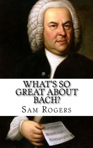 What's So Great About Bach?: A Biography of Johann Sebastian Bach Just for Kids!