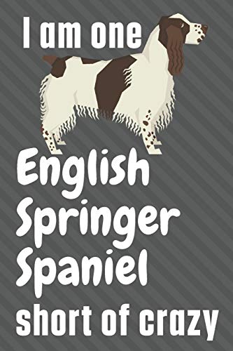 I am one English Springer Spaniel short of crazy: For English Springer Spaniel Dog Fans