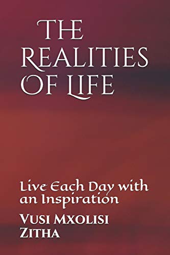 The Realities Of Life: Live Each Day with an Inspiration by Vusi Mxolisi Zitha