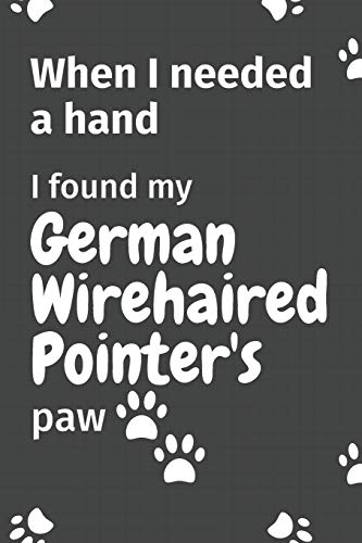 When I needed a hand, I found my German Wirehaired Pointer's paw: For German Wirehaired Pointer Puppy Fans