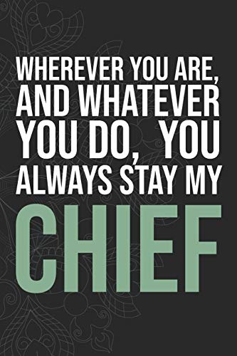 Wherever you are, And whatever you do,  You always Stay My Chief