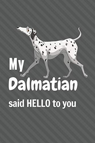 My Dalmatian said HELLO to you: For Dalmatian Dog Fans