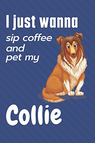 I just wanna sip coffee and pet my Collie: For Collie Dog Fans