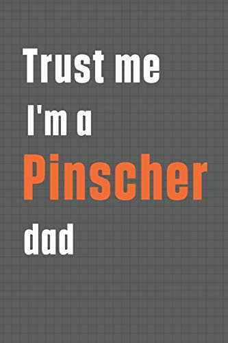 Trust me I'm a Pinscher dad: For Pinscher Dog Dad