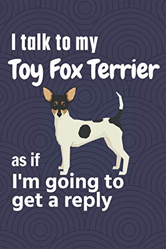 I talk to my Toy Fox Terrier as if I'm going to get a reply: For Toy Fox Terrier Puppy Fans