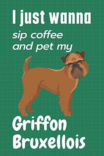 I just wanna sip coffee and pet my Griffon Bruxellois: For Griffon Bruxellois Dog Fans