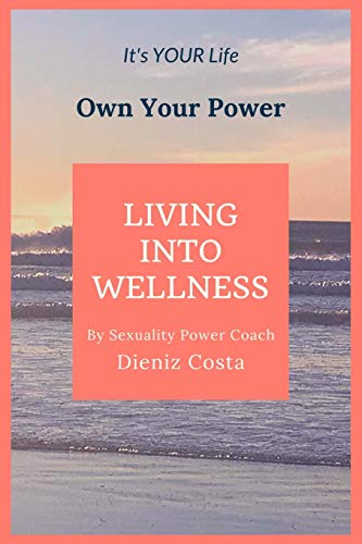 LIVING INTO WELLNESS: It's Your Life Own Your Power