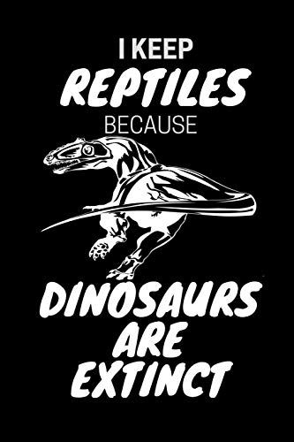 I Keep Reptiles Because Dinosaurs Are Extinct: Do you have a love of reptiles that started with a fascination with Jurassic dinosaurs? by JRR T's Publishing Publishing