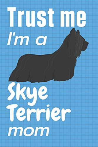 Trust me, I'm a Skye Terrier mom: For Skye Terrier Dog Fans by wowpooch press