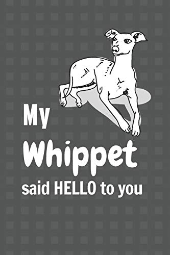 My Whippet said HELLO to you: For Whippet Dog Fans