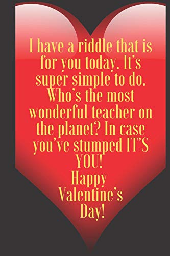 I have a riddle that is for you today. It???s super simple to do. Who???s the most wonderful teacher on the planet? In case you: 110 Pages, Size 6x9 ... and high scool teacher in valentin's day