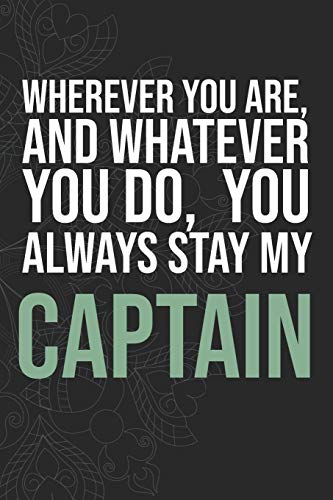 Wherever you are, And whatever you do,  You always Stay My Captain