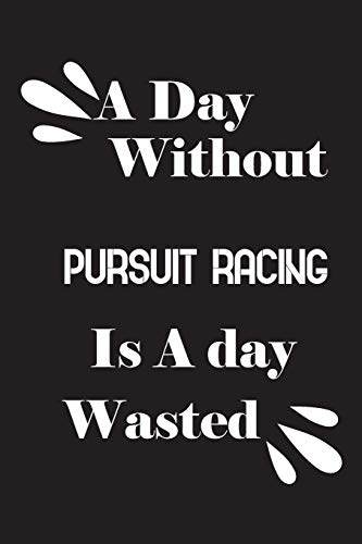A day without pursuit racing is a day wasted by Notebook Quotes notebook