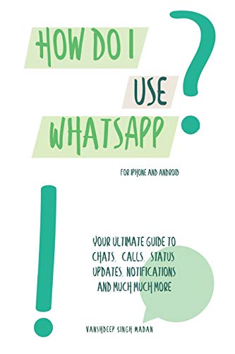 How do I use WhatsApp?!: For iPhone and Android (Whatsapp Learners)