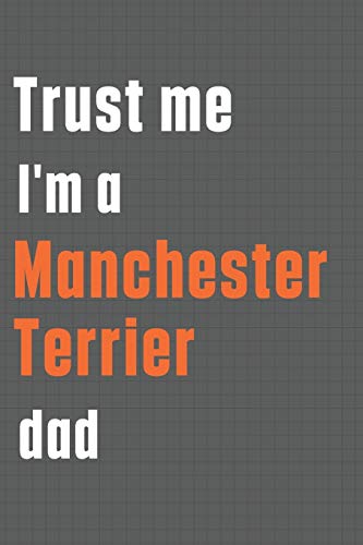 Trust me I'm a Manchester Terrier dad: For Manchester Terrier Dog Dad