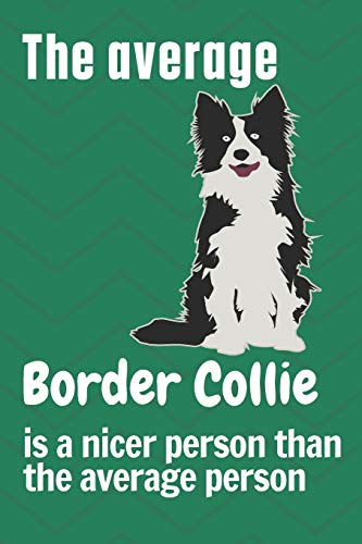 The average Border Collie is a nicer person than the average person: For Border Collie Dog Fans
